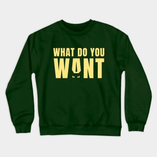 What do you want? Crewneck Sweatshirt